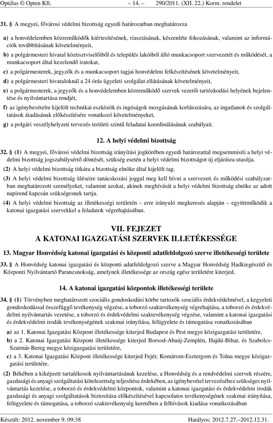 követelményeit, b) a polgármesteri hivatal köztisztviselőiből és település lakóiból álló munkacsoport szervezetét és működését, a munkacsoport által kezelendő iratokat, c) a polgármesterek, jegyzők