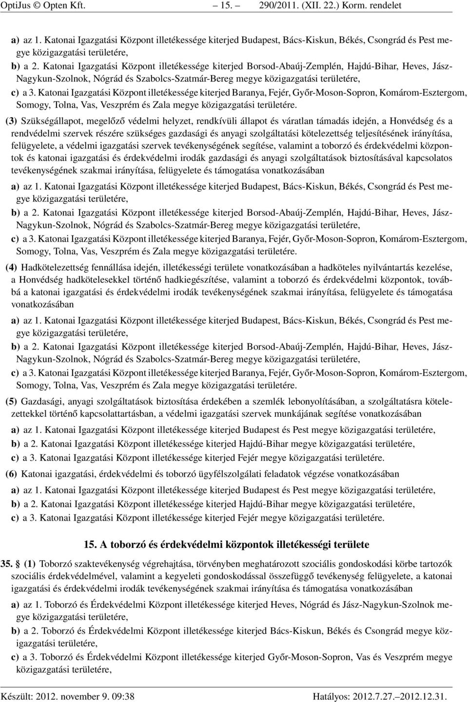 Katonai Igazgatási Központ illetékessége kiterjed Borsod-Abaúj-Zemplén, Hajdú-Bihar, Heves, Jász- Nagykun-Szolnok, Nógrád és Szabolcs-Szatmár-Bereg megye közigazgatási területére, c) a 3.