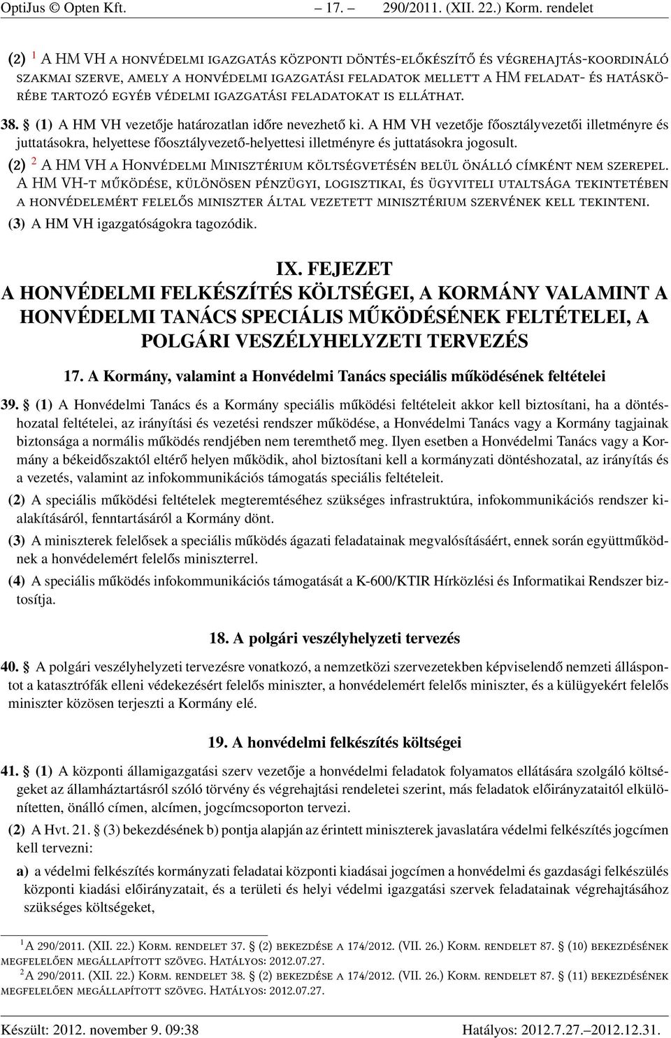 (3) A HM VH igazgatóságokra tagozódik. IX. FEJEZET A HONVÉDELMI FELKÉSZÍTÉS KÖLTSÉGEI, A KORMÁNY VALAMINT A HONVÉDELMI TANÁCS SPECIÁLIS MŰKÖDÉSÉNEK FELTÉTELEI, A POLGÁRI VESZÉLYHELYZETI TERVEZÉS 17.