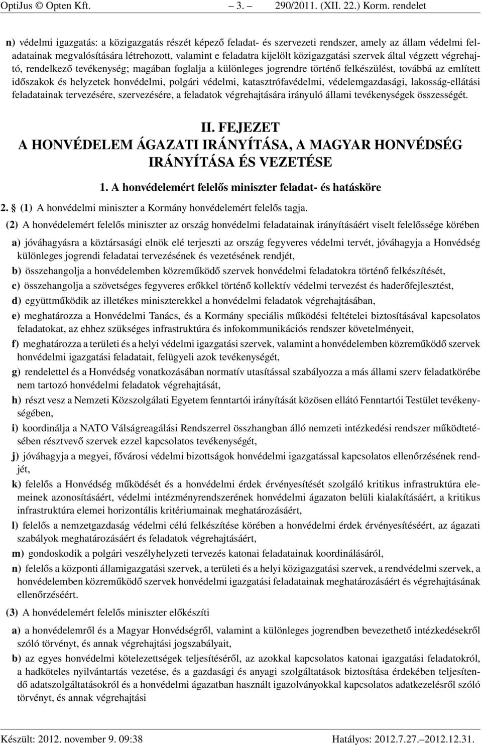 közigazgatási szervek által végzett végrehajtó, rendelkező tevékenység; magában foglalja a különleges jogrendre történő felkészülést, továbbá az említett időszakok és helyzetek honvédelmi, polgári