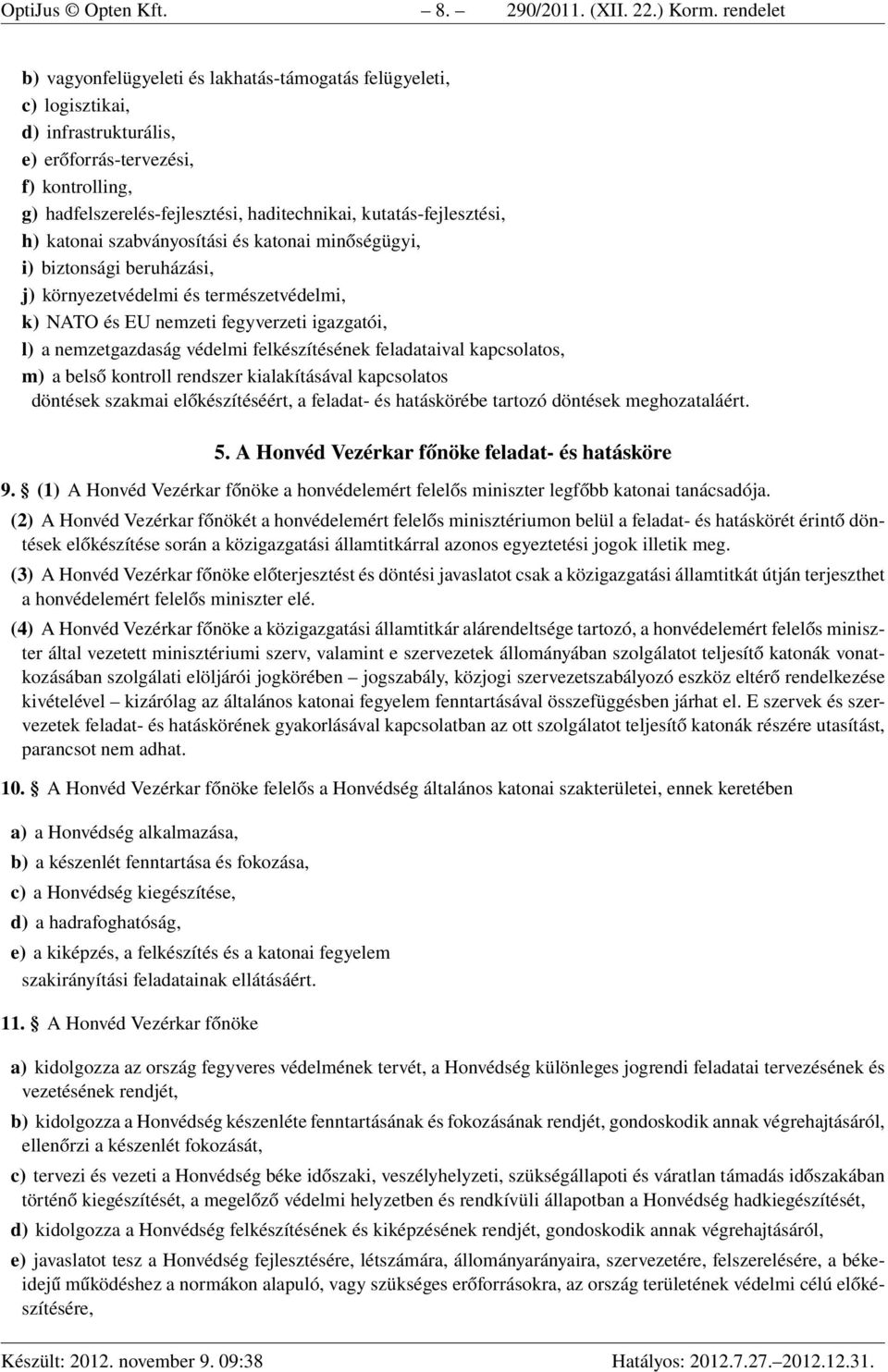 kutatás-fejlesztési, h) katonai szabványosítási és katonai minőségügyi, i) biztonsági beruházási, j) környezetvédelmi és természetvédelmi, k) NATO és EU nemzeti fegyverzeti igazgatói, l) a