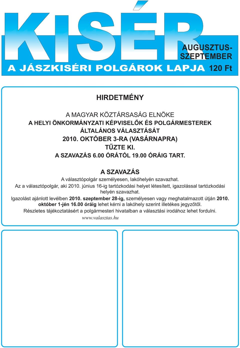 június 16-ig tartózkodási helyet létesített, igazolással tartózkodási helyén szavazhat. Igazolást ajánlott levélben 2010. szeptember 28-ig, személyesen vagy meghatalmazott útján 2010.