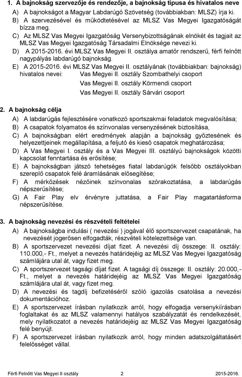 C) Az MLSZ Vas Megyei Igazgatóság Versenybizottságának elnökét és tagjait az MLSZ Vas Megyei Igazgatóság Társadalmi Elnöksége nevezi ki. D) A 2015-2016. évi MLSZ Vas Megyei II.