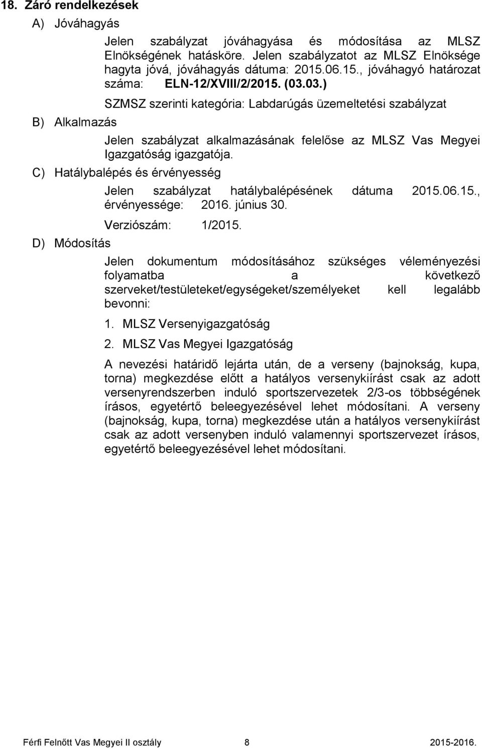 03.) SZMSZ szerinti kategória: Labdarúgás üzemeltetési szabályzat Jelen szabályzat alkalmazásának felelőse az MLSZ Vas Megyei Igazgatóság igazgatója.