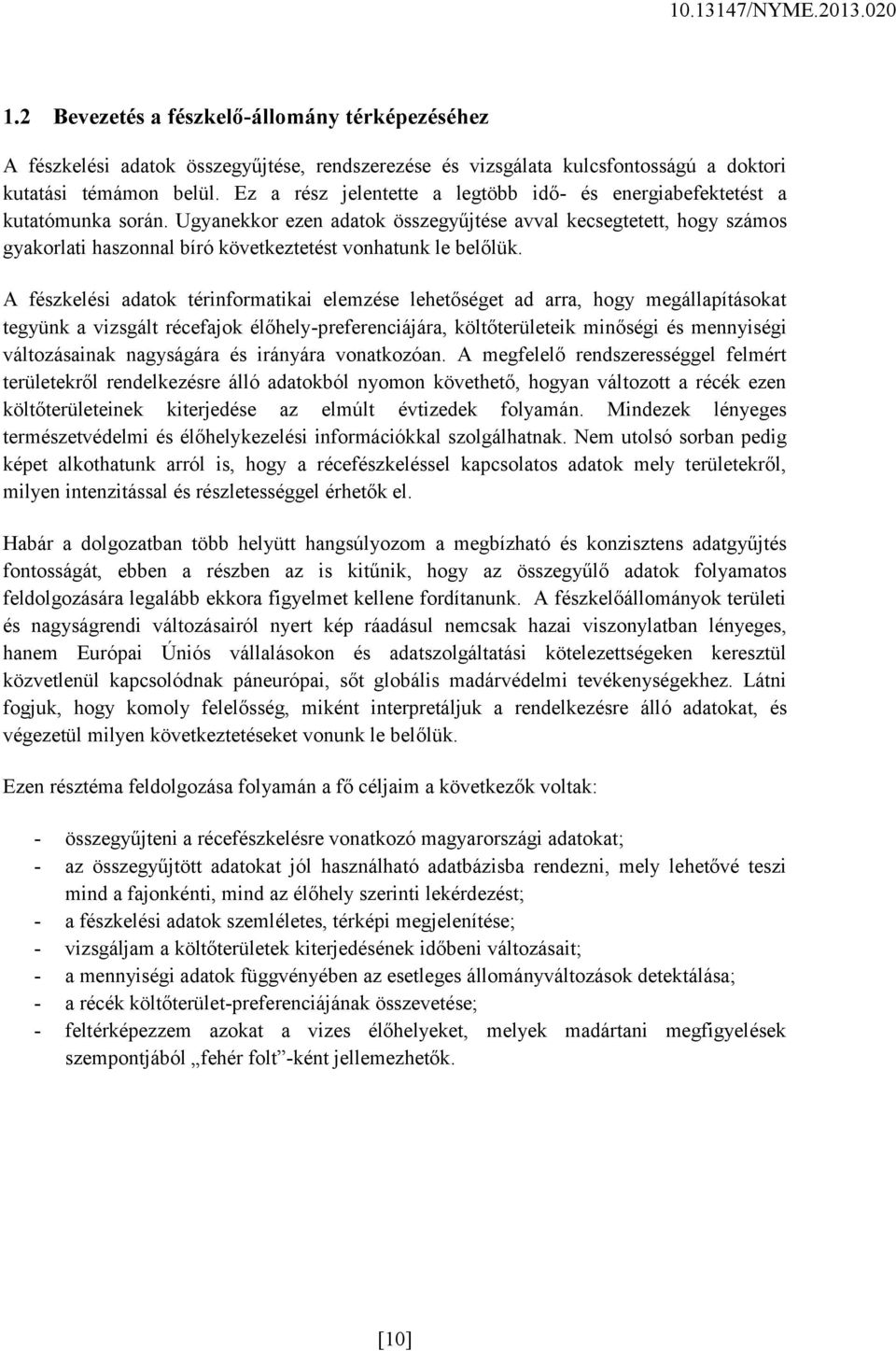 Ugyanekkor ezen adatok összegyűjtése avval kecsegtetett, hogy számos gyakorlati haszonnal bíró következtetést vonhatunk le belőlük.