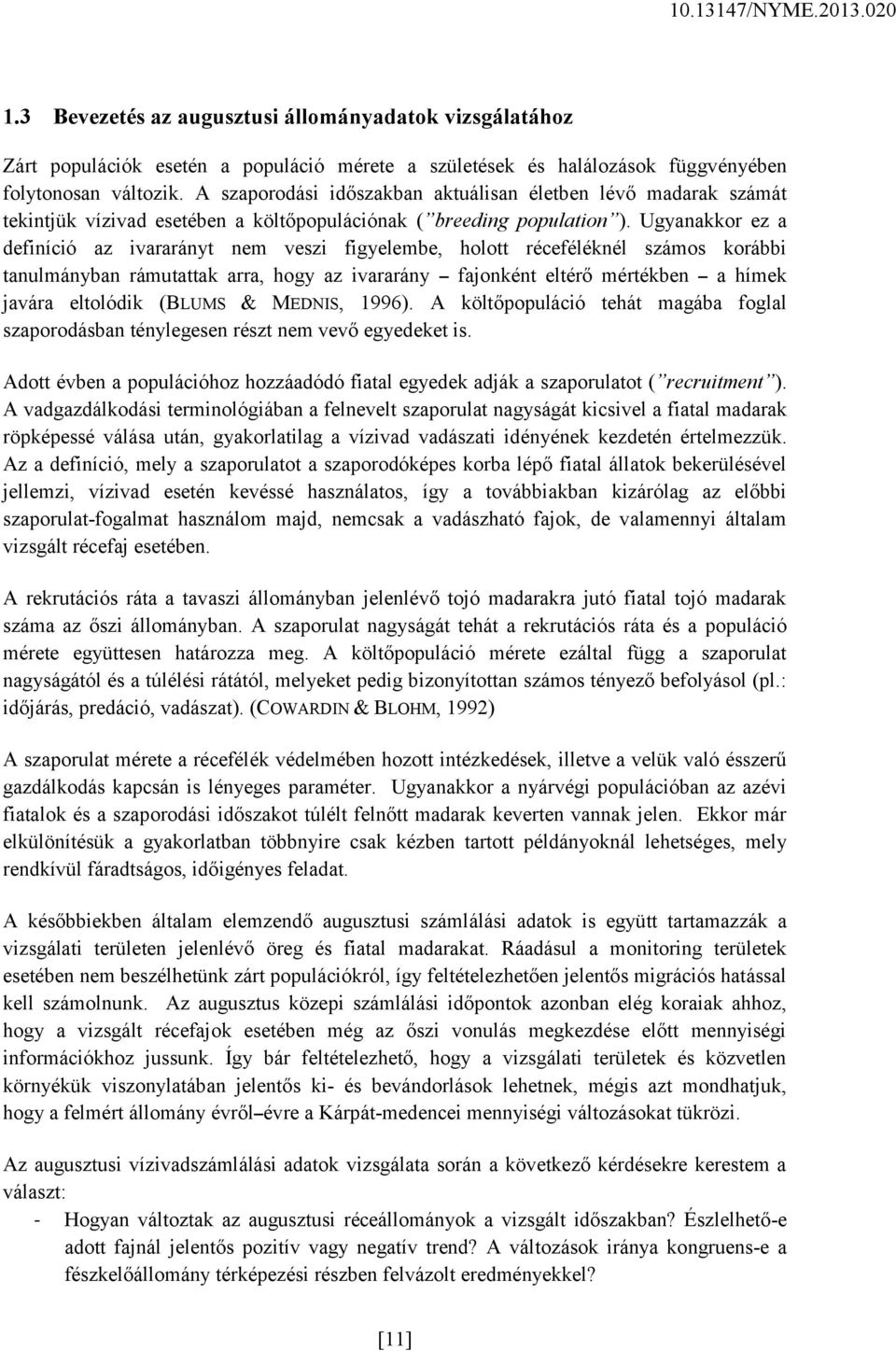 Ugyanakkor ez a definíció az ivararányt nem veszi figyelembe, holott réceféléknél számos korábbi tanulmányban rámutattak arra, hogy az ivararány fajonként eltérő mértékben a hímek javára eltolódik