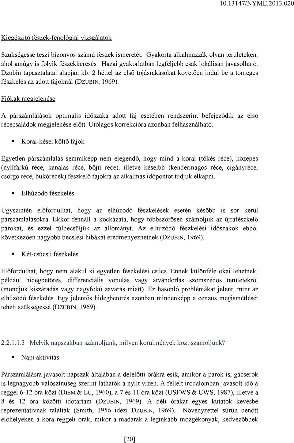 Fiókák megjelenése A párszámlálások optimális időszaka adott faj esetében rendszerint befejeződik az első récecsaládok megjelenése előtt. Utólagos korrekcióra azonban felhasználható.