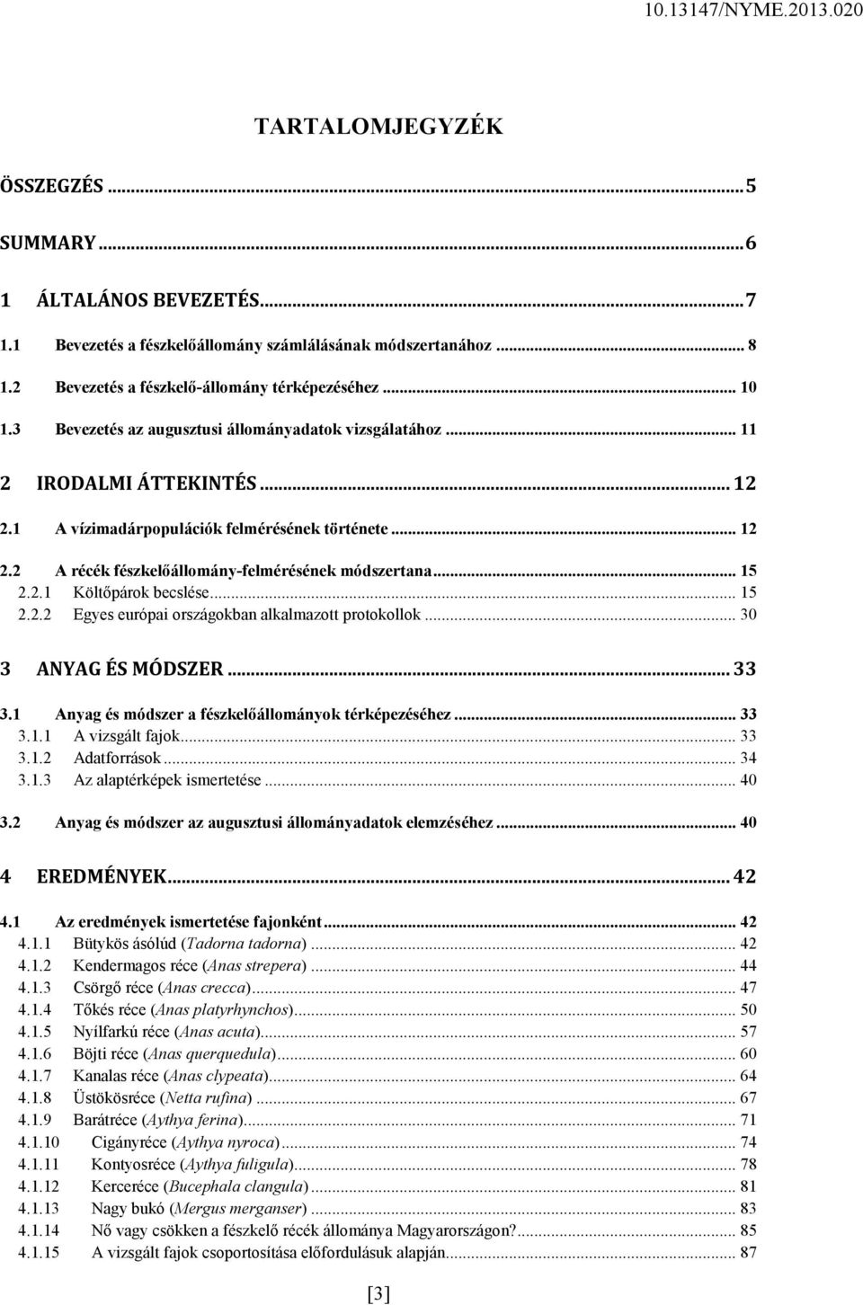 .. 15 2.2.1 Költőpárok becslése... 15 2.2.2 Egyes európai országokban alkalmazott protokollok... 30 3 ANYAG ÉS MÓDSZER... 33 3.1 Anyag és módszer a fészkelőállományok térképezéséhez... 33 3.1.1 A vizsgált fajok.