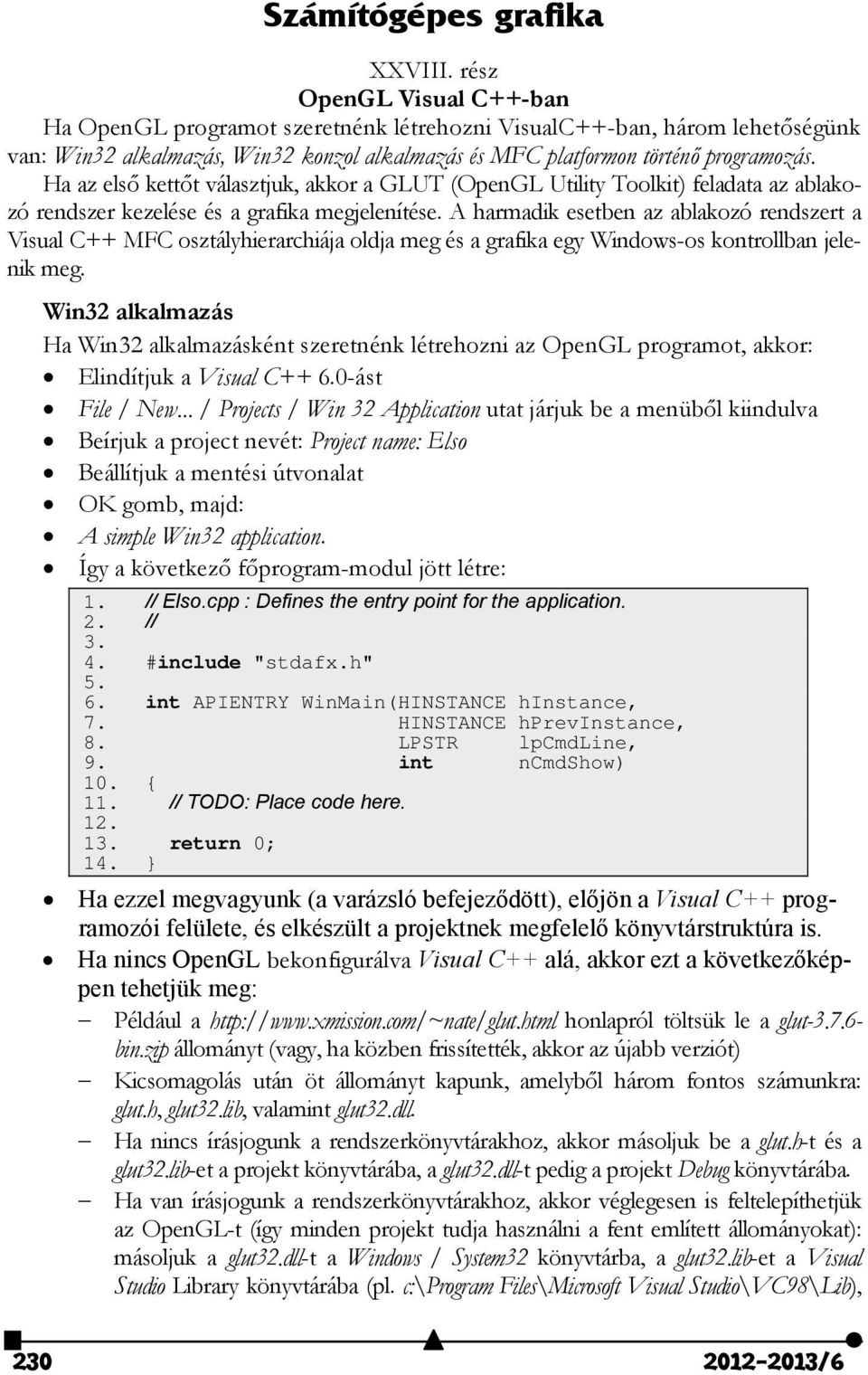 Ha az első kettőt választjuk, akkor a GLUT (OpenGL Utility Toolkit) feladata az ablakozó rendszer kezelése és a grafika megjelenítése.