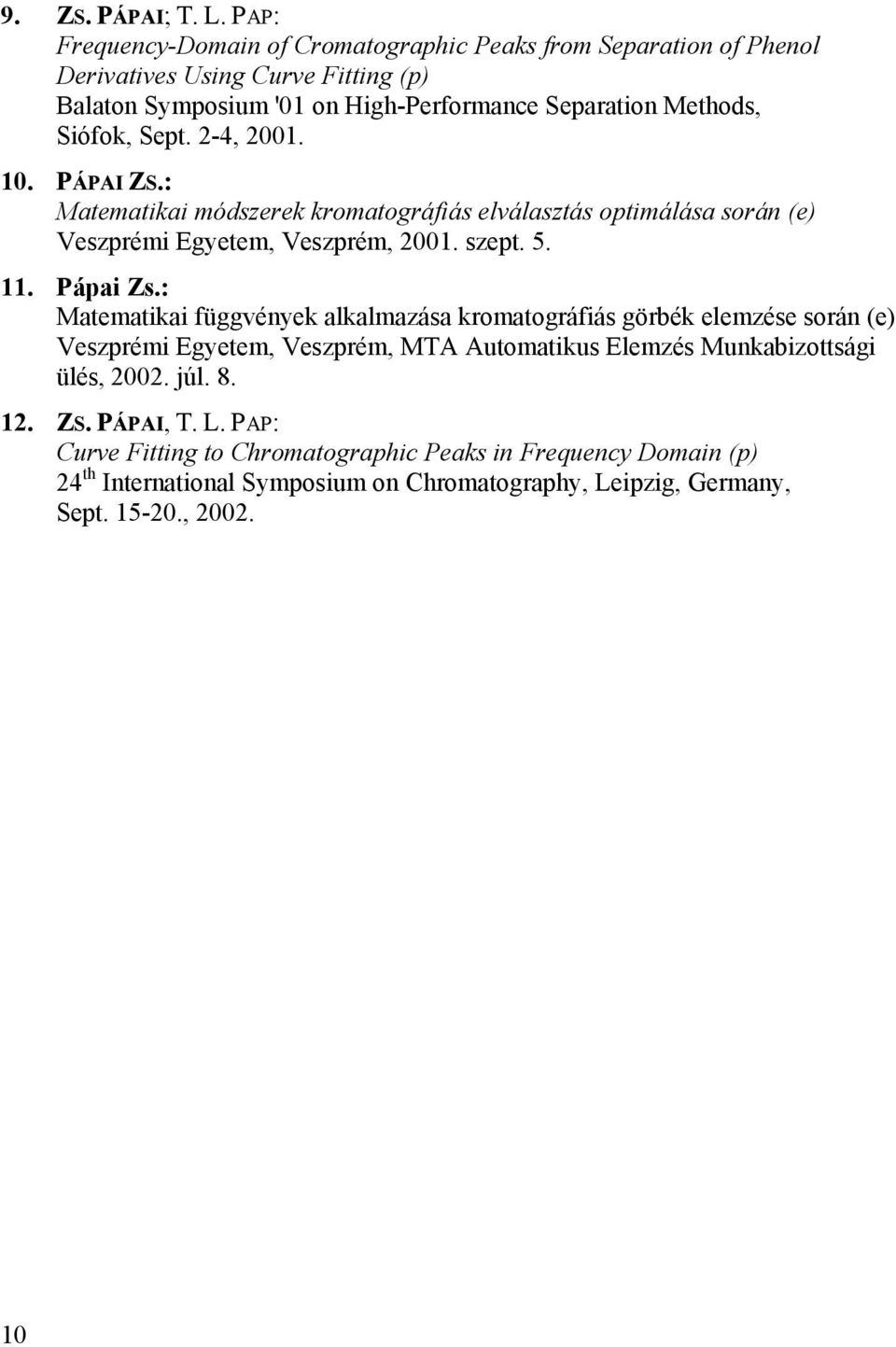 Siófok, Sept. 2-4, 2001. 10. PÁPAI ZS.: Matematikai módszerek kromatográfiás elválasztás optimálása során (e) Veszprémi Egyetem, Veszprém, 2001. szept. 5. 11. Pápai Zs.