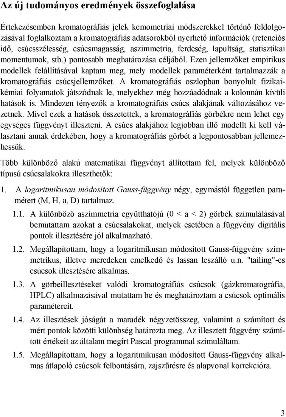 Ezen jellemzőket empirikus modellek felállításával kaptam meg, mely modellek paraméterként tartalmazzák a kromatográfiás csúcsjellemzőket.