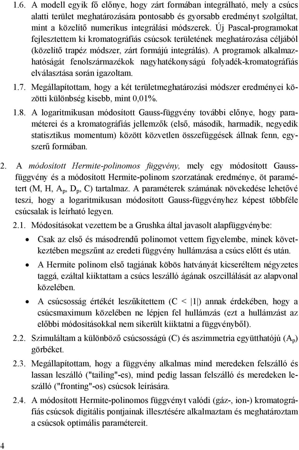 Új Pascal-programokat fejlesztettem ki kromatográfiás csúcsok területének meghatározása céljából (közelítő trapéz módszer, zárt formájú integrálás).