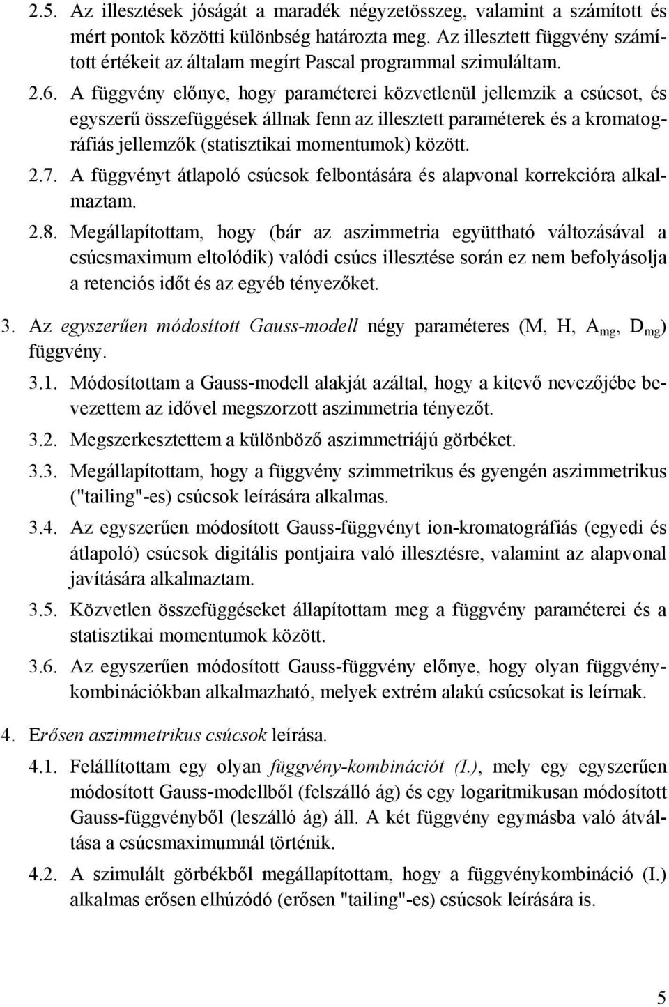 A függvény előnye, hogy paraméterei közvetlenül jellemzik a csúcsot, és egyszerű összefüggések állnak fenn az illesztett paraméterek és a kromatográfiás jellemzők (statisztikai momentumok) között. 2.