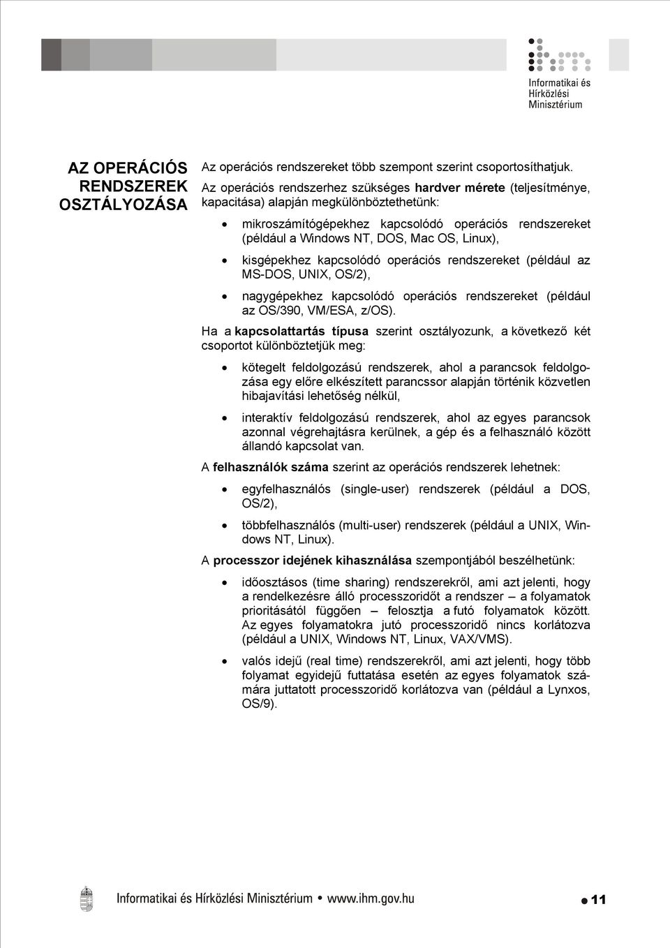 Linux), kisgépekhez kapcsolódó operációs rendszereket (például az MS-DOS, UNIX, OS/2), nagygépekhez kapcsolódó operációs rendszereket (például az OS/390, VM/ESA, z/os).