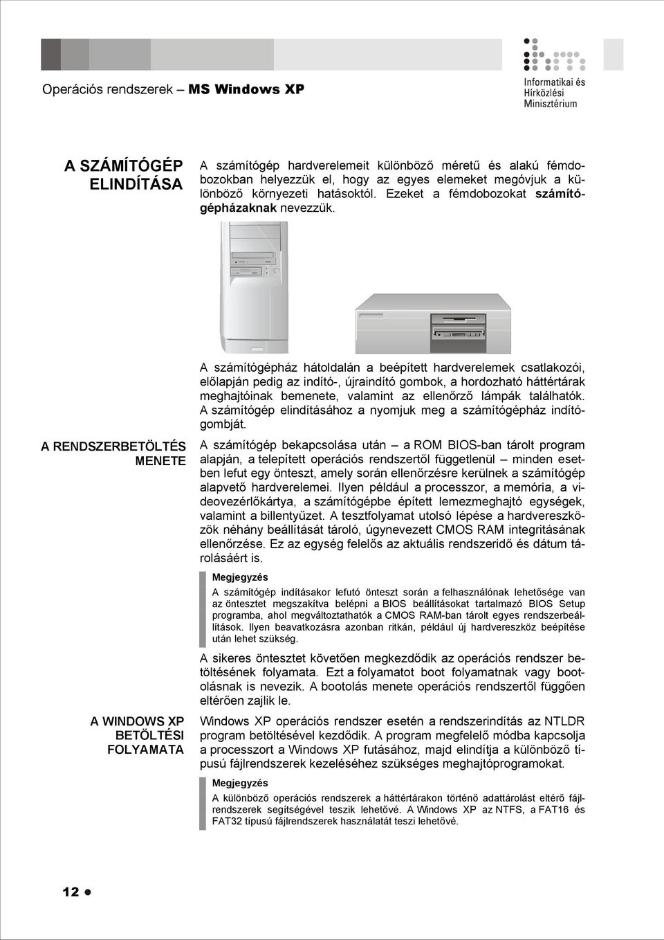 A számítógépház hátoldalán a beépített hardverelemek csatlakozói, előlapján pedig az indító-, újraindító gombok, a hordozható háttértárak meghajtóinak bemenete, valamint az ellenőrző lámpák