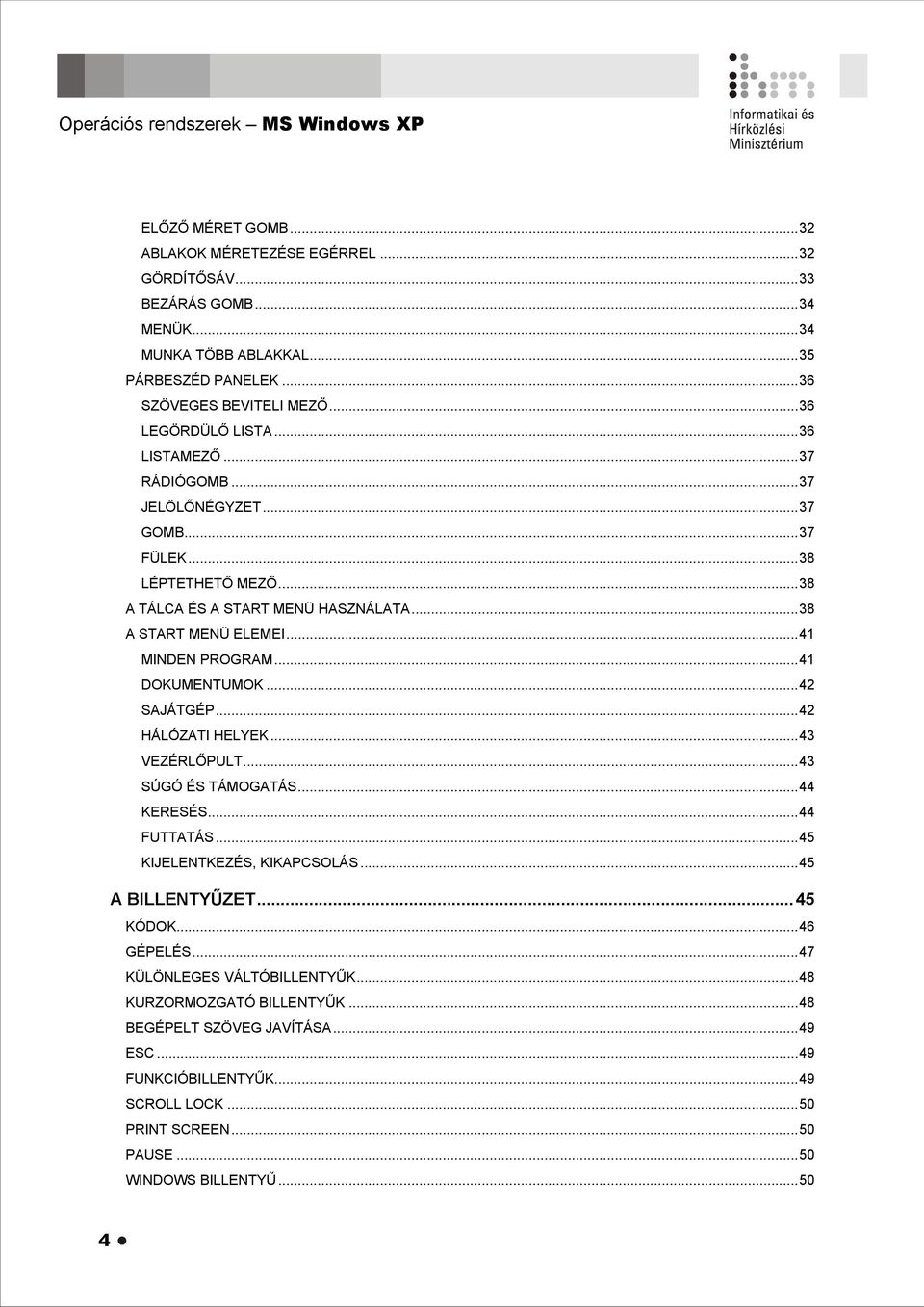 ..38 A START MENÜ ELEMEI...41 MINDEN PROGRAM...41 DOKUMENTUMOK...42 SAJÁTGÉP...42 HÁLÓZATI HELYEK...43 VEZÉRLŐPULT...43 SÚGÓ ÉS TÁMOGATÁS...44 KERESÉS...44 FUTTATÁS...45 KIJELENTKEZÉS, KIKAPCSOLÁS.