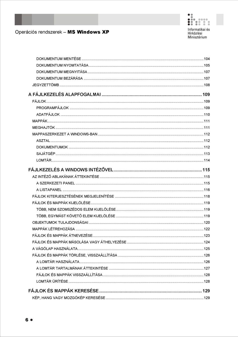 ..115 AZ INTÉZŐ ABLAKÁNAK ÁTTEKINTÉSE...115 A SZERKEZETI PANEL...115 A LISTAPANEL...116 FÁJLOK KITERJESZTÉSÉNEK MEGJELENÍTÉSE...118 FÁJLOK ÉS MAPPÁK KIJELÖLÉSE.