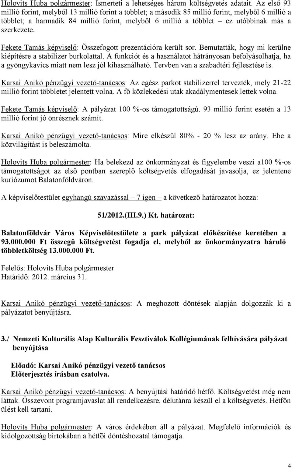 szerkezete. Fekete Tamás képviselő: Összefogott prezentációra került sor. Bemutatták, hogy mi kerülne kiépítésre a stabilizer burkolattal.