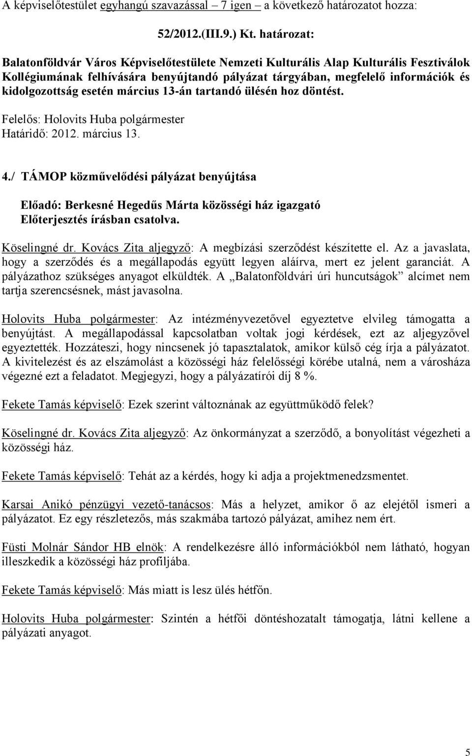 esetén március 13-án tartandó ülésén hoz döntést. Határidő: 2012. március 13. 4./ TÁMOP közművelődési pályázat benyújtása Előadó: Berkesné Hegedűs Márta közösségi ház igazgató Köselingné dr.