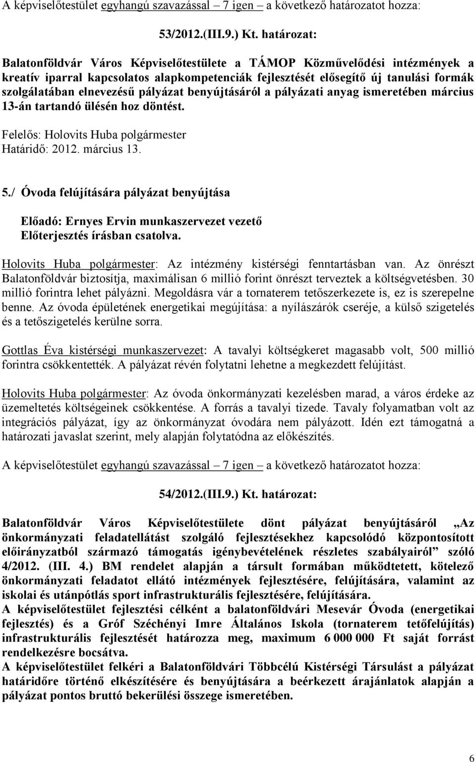 pályázat benyújtásáról a pályázati anyag ismeretében március 13-án tartandó ülésén hoz döntést. Határidő: 2012. március 13. 5.