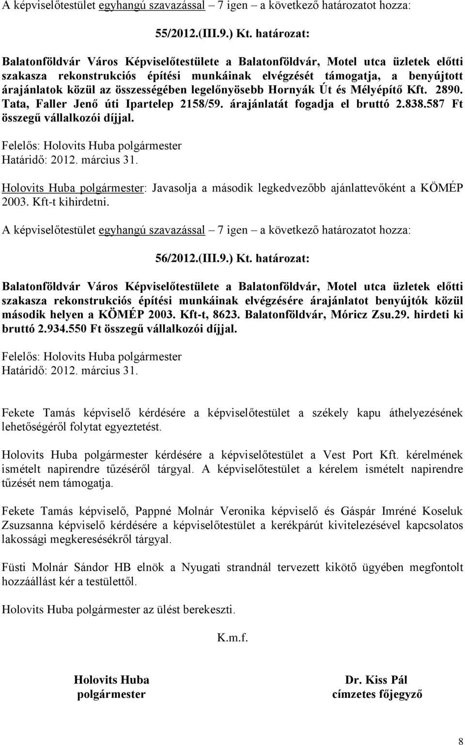 összességében legelőnyösebb Hornyák Út és Mélyépítő Kft. 2890. Tata, Faller Jenő úti Ipartelep 2158/59. árajánlatát fogadja el bruttó 2.838.587 Ft összegű vállalkozói díjjal.