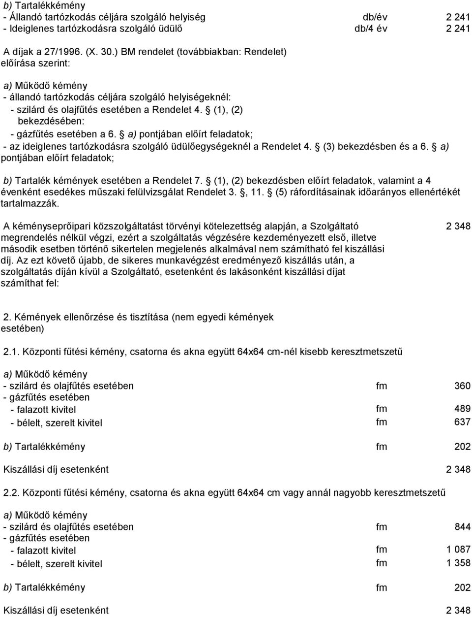 (1), (2) bekezdésében: - gázfűtés esetében a 6. a) pontjában előírt feladatok; - az ideiglenes tartózkodásra szolgáló üdülőegységeknél a Rendelet 4. (3) bekezdésben és a 6.