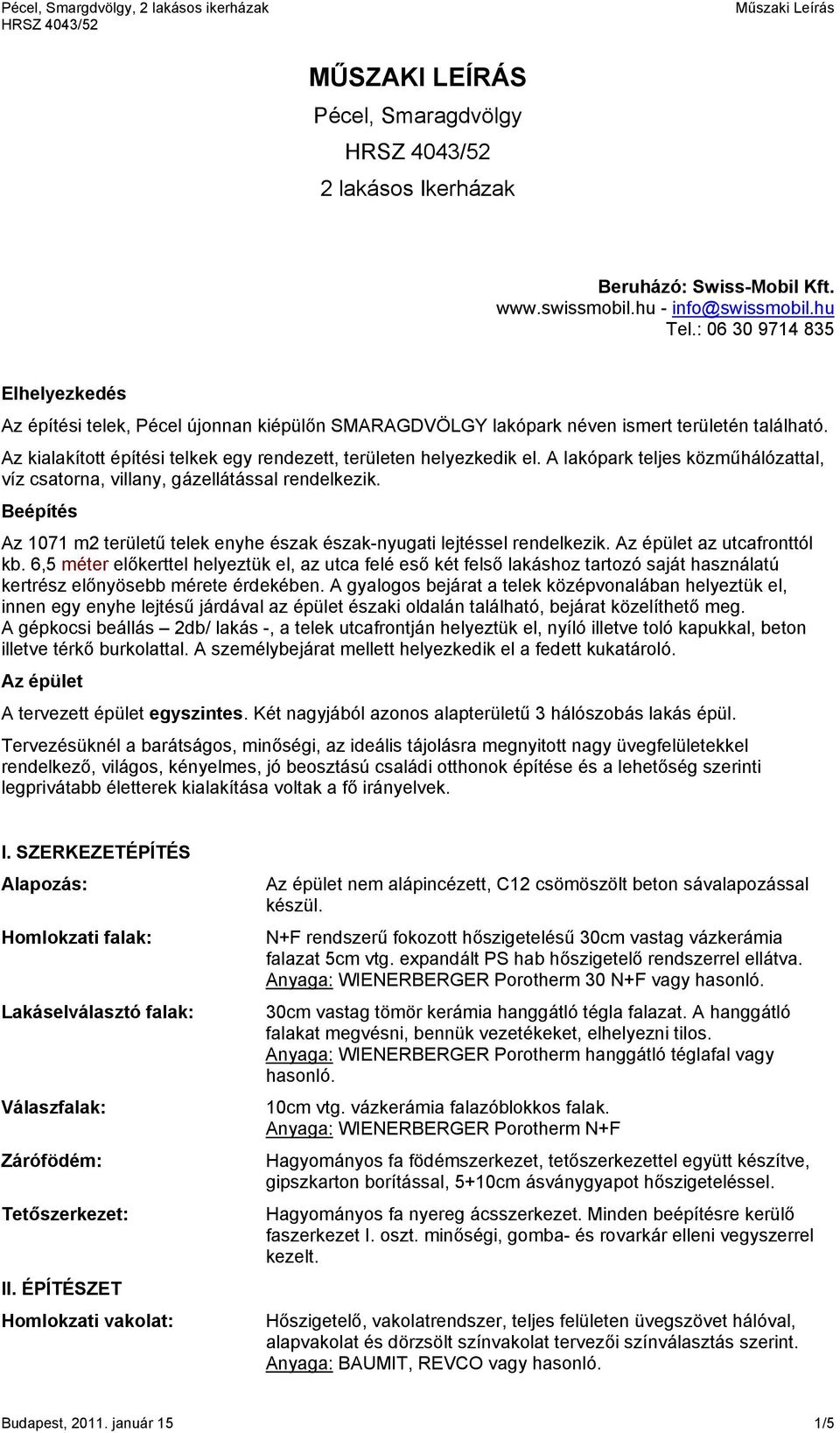 A lakópark teljes közműhálózattal, víz csatorna, villany, gázellátással rendelkezik. Beépítés Az 1071 m2 területű telek enyhe észak észak-nyugati lejtéssel rendelkezik. Az épület az utcafronttól kb.