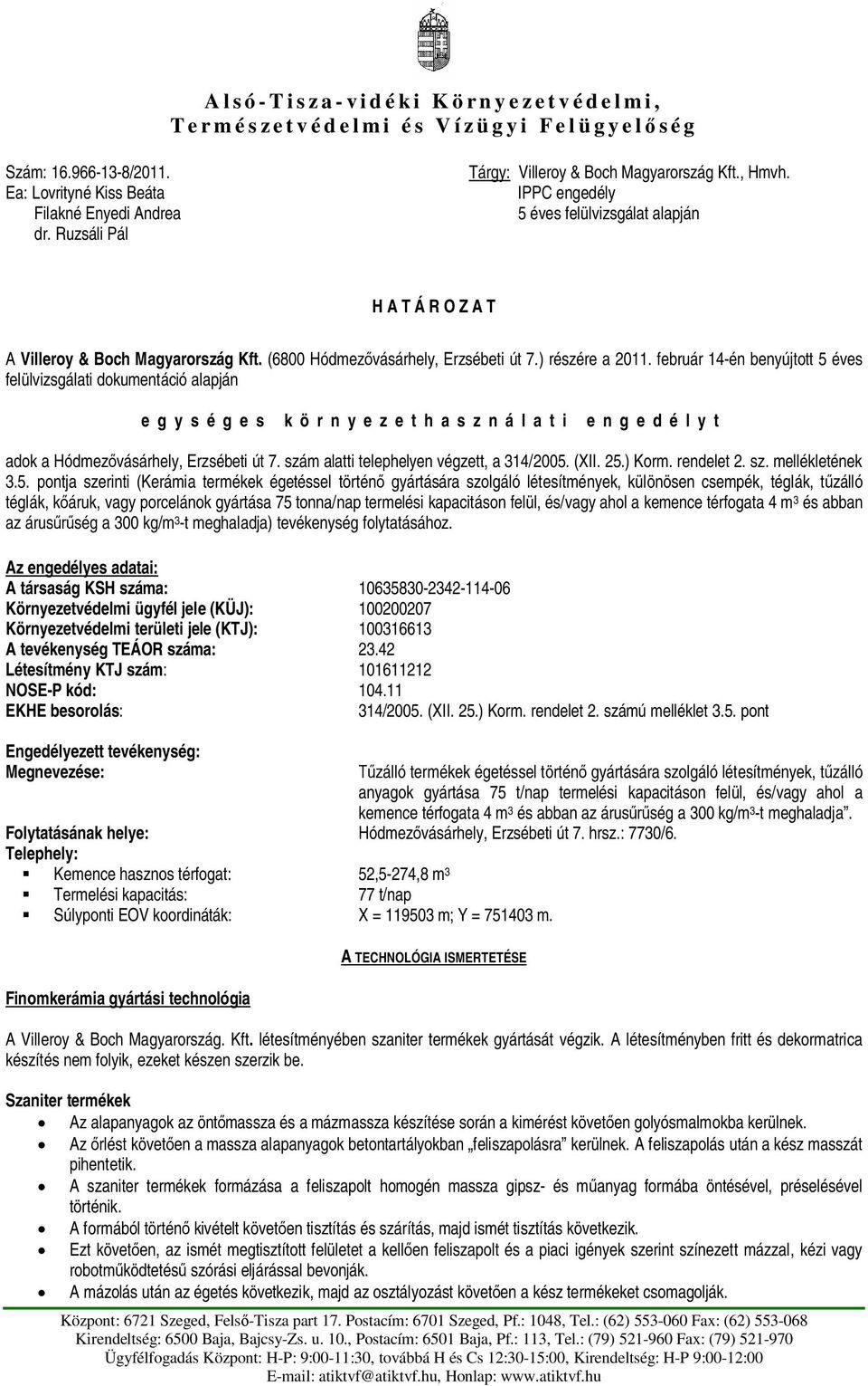 ) részére a 2011. február 14-én benyújtott 5 éves felülvizsgálati dokumentáció alapján egységes környezethasználati engedélyt adok a Hódmezvásárhely, Erzsébeti út 7.