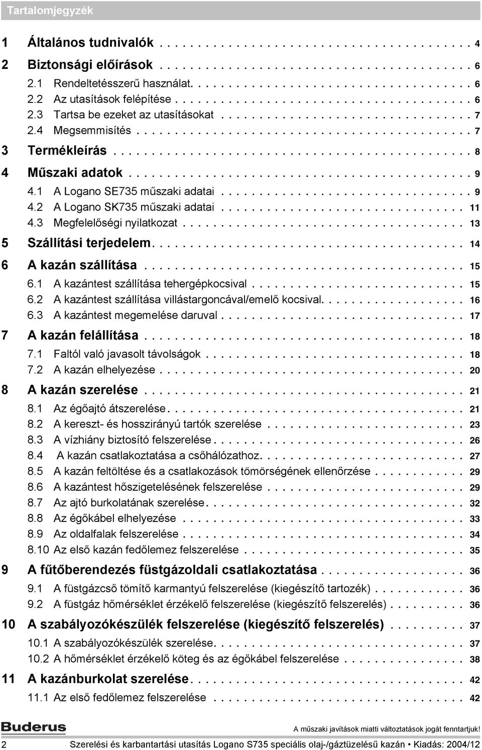 .............................................. 8 4 Műszaki adatok............................................. 9 4. A Logano SE735 műszaki adatai................................. 9 4. A Logano SK735 műszaki adatai.