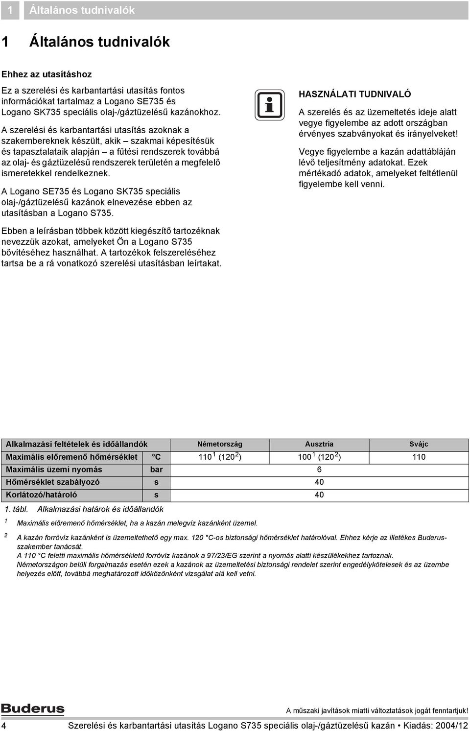 A szerelési és karbantartási utasítás azoknak a szakembereknek készült, akik szakmai képesítésük és tapasztalataik alapján a fűtési rendszerek továbbá az olaj- és gáztüzelésű rendszerek területén a