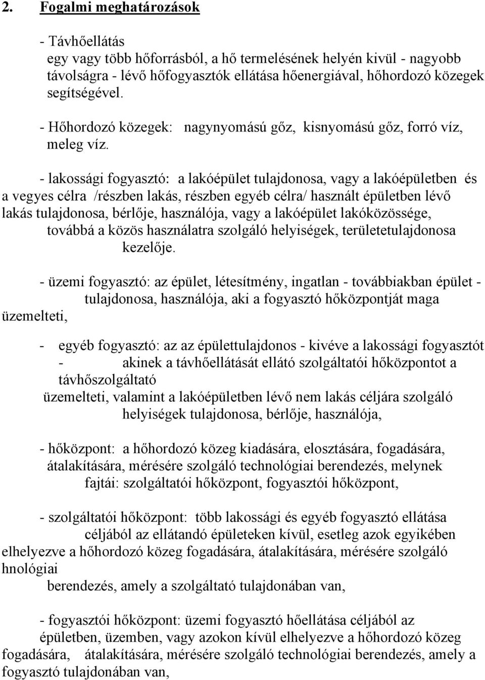 - lakossági fogyasztó: a lakóépület tulajdonosa, vagy a lakóépületben és a vegyes célra /részben lakás, részben egyéb célra/ használt épületben lévő lakás tulajdonosa, bérlője, használója, vagy a