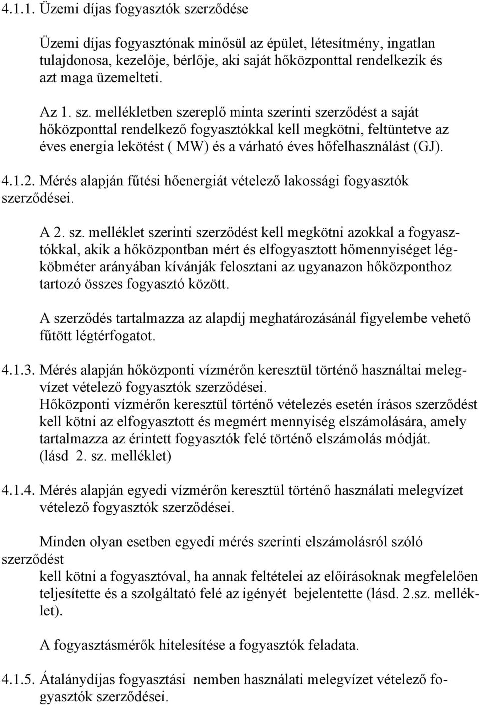 mellékletben szereplő minta szerinti szerződést a saját hőközponttal rendelkező fogyasztókkal kell megkötni, feltüntetve az éves energia lekötést ( MW) és a várható éves hőfelhasználást (GJ). 4.1.2.