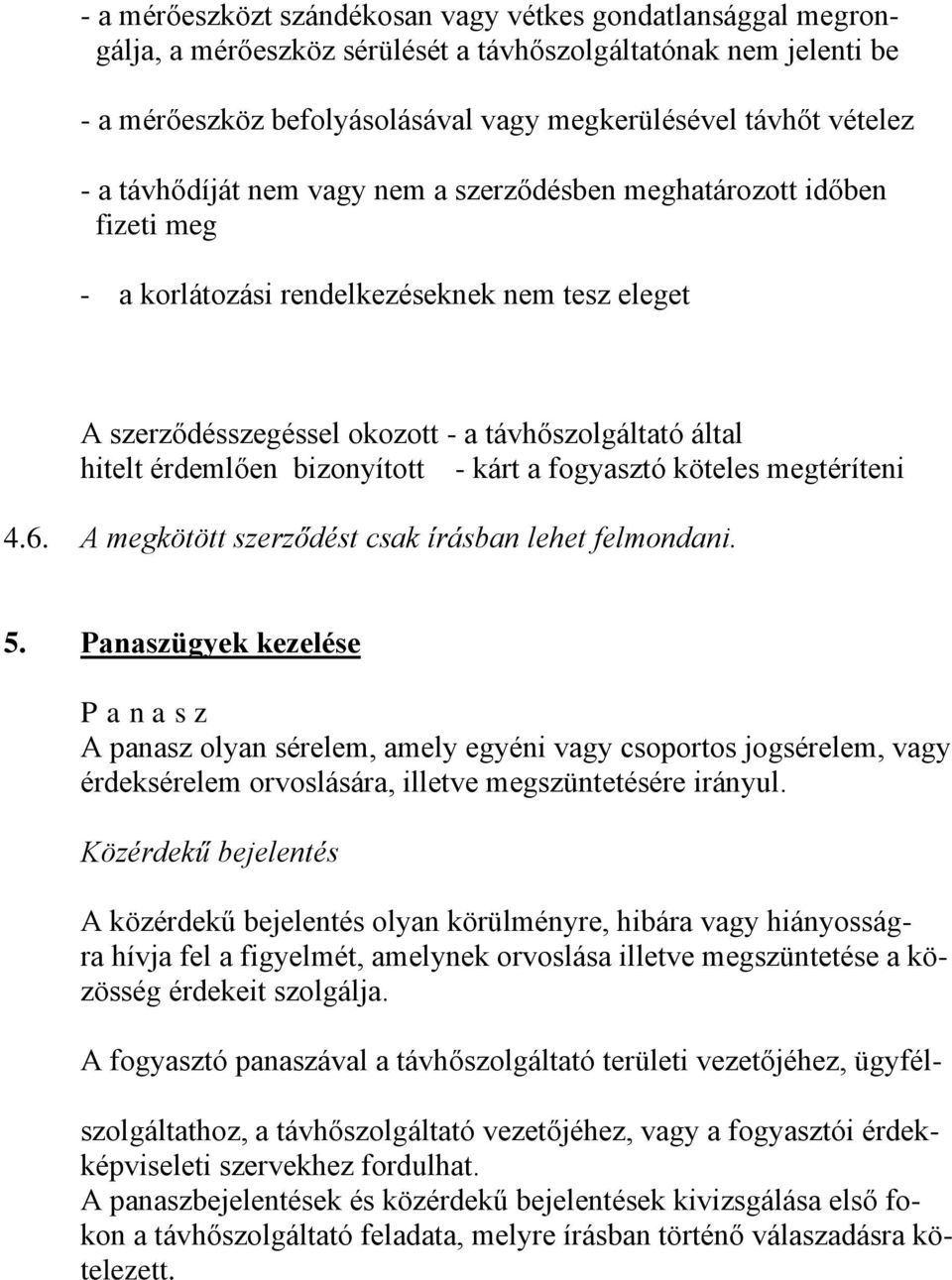 bizonyított - kárt a fogyasztó köteles megtéríteni 4.6. A megkötött szerződést csak írásban lehet felmondani. 5.