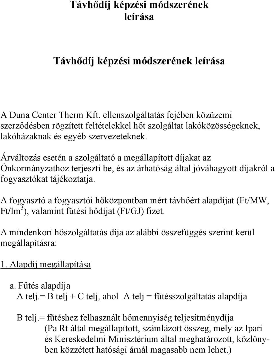 Árváltozás esetén a szolgáltató a megállapított díjakat az Önkormányzathoz terjeszti be, és az árhatóság által jóváhagyott díjakról a fogyasztókat tájékoztatja.