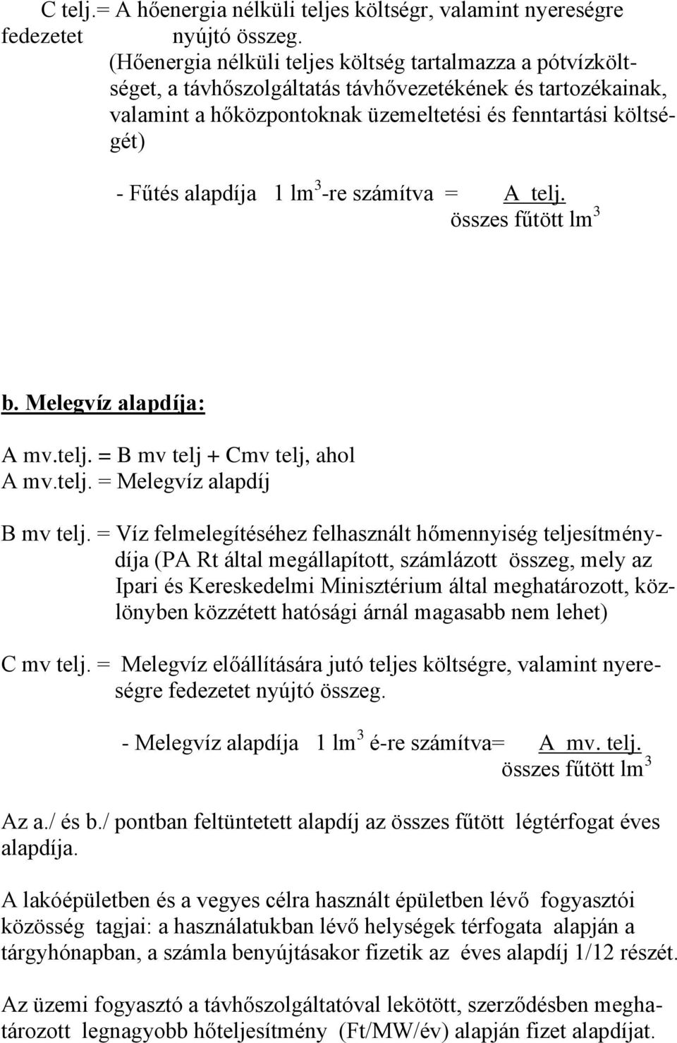 alapdíja 1 lm 3 -re számítva = A telj. összes fűtött lm 3 b. Melegvíz alapdíja: A mv.telj. = B mv telj + Cmv telj, ahol A mv.telj. = Melegvíz alapdíj B mv telj.