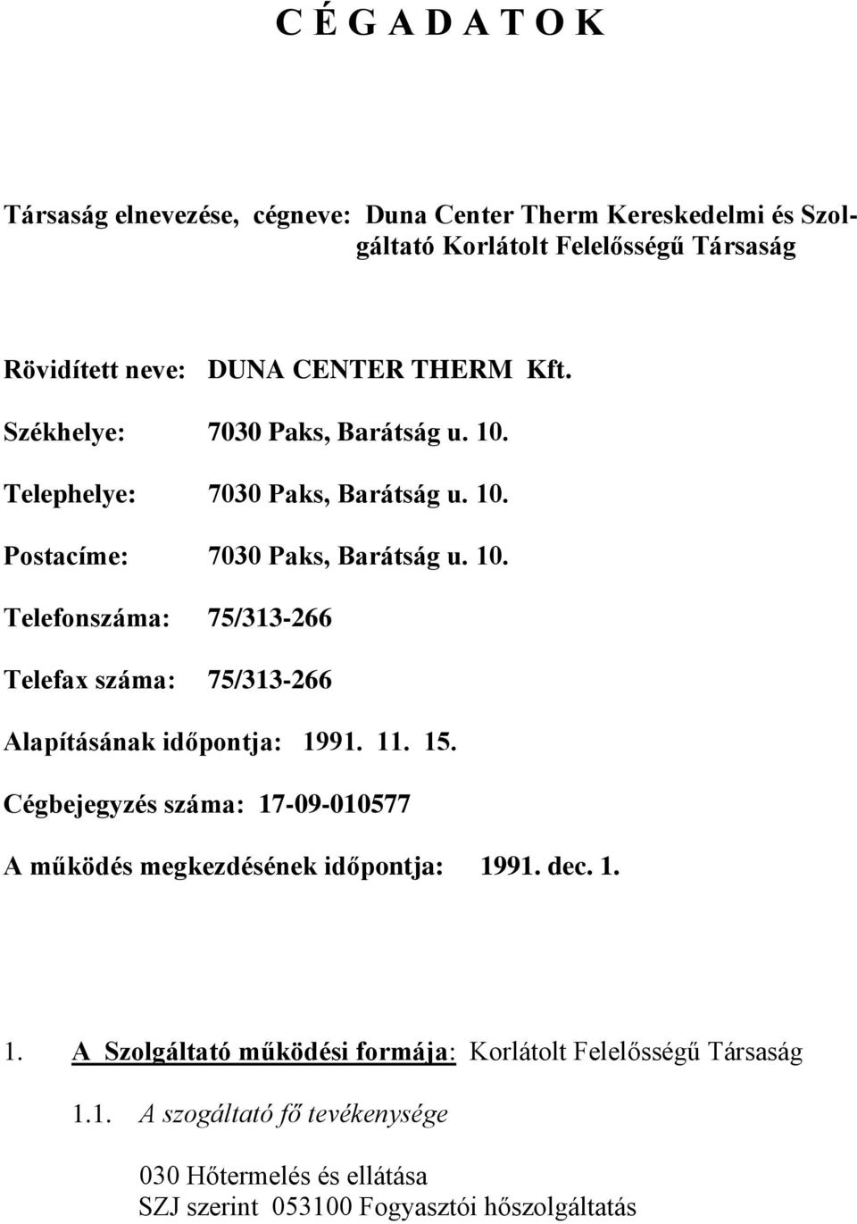 11. 15. Cégbejegyzés száma: 17-09-010577 A működés megkezdésének időpontja: 1991. dec. 1. 1. A Szolgáltató működési formája: Korlátolt Felelősségű Társaság 1.