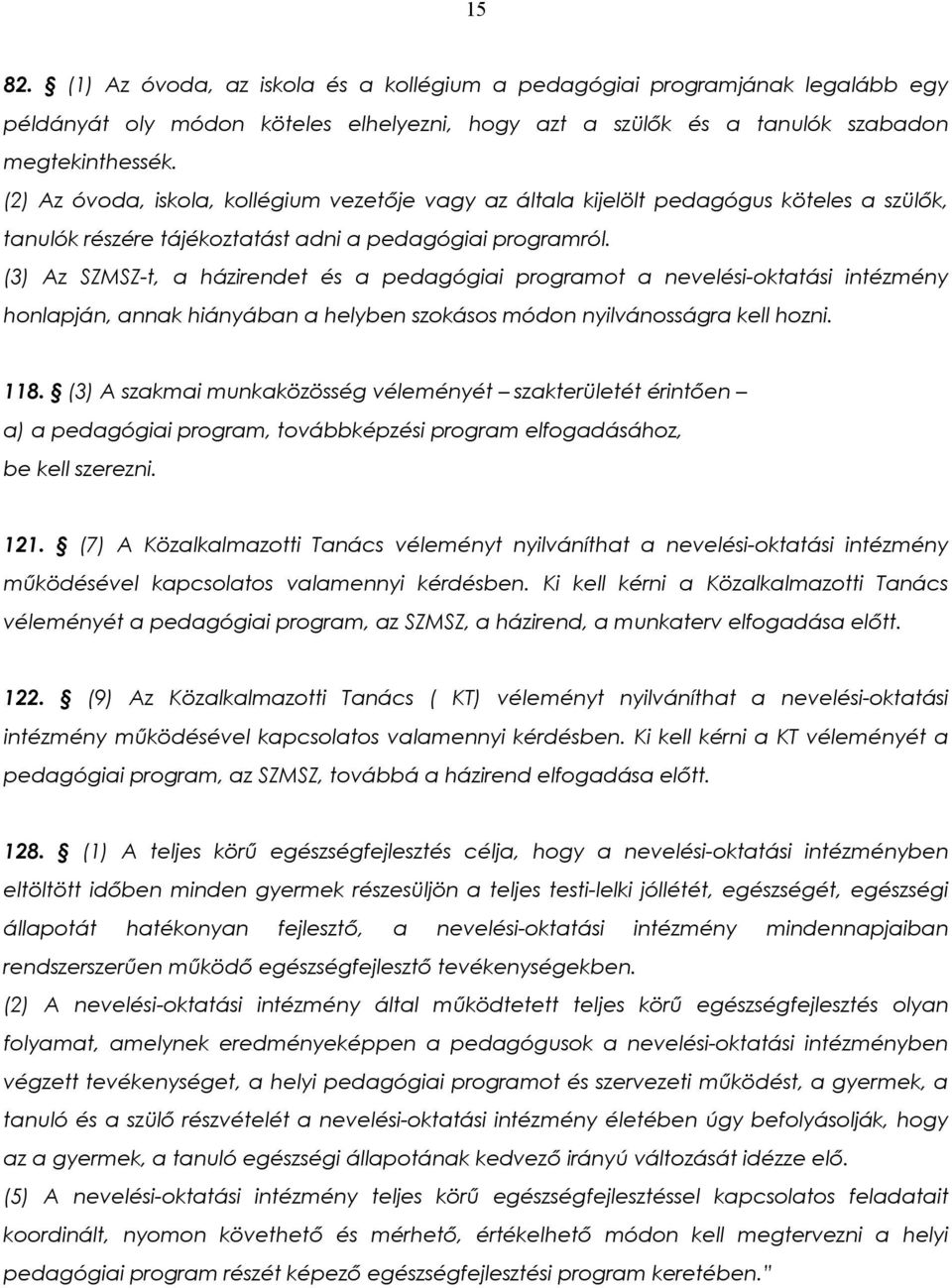 (3) Az SZMSZ-t, a házirendet és a pedagógiai programot a nevelési-oktatási intézmény honlapján, annak hiányában a helyben szokásos módon nyilvánosságra kell hozni. 118.