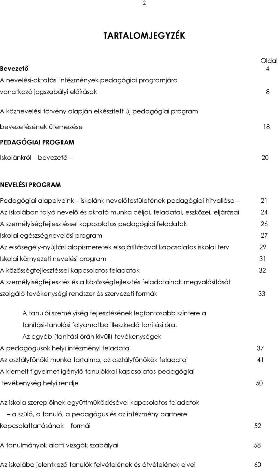 munka céljai, feladatai, eszközei, eljárásai 24 A személyiségfejlesztéssel kapcsolatos pedagógiai feladatok 26 Iskolai egészségnevelési program 27 Az elsősegély-nyújtási alapismeretek elsajátításával