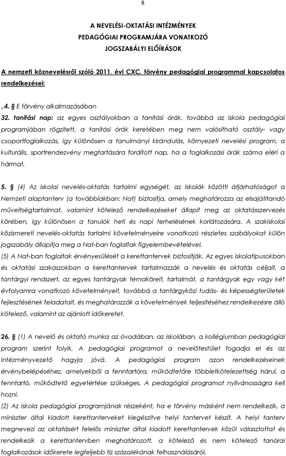 tanítási nap: az egyes osztályokban a tanítási órák, továbbá az iskola pedagógiai programjában rögzített, a tanítási órák keretében meg nem valósítható osztály- vagy csoportfoglalkozás, így különösen