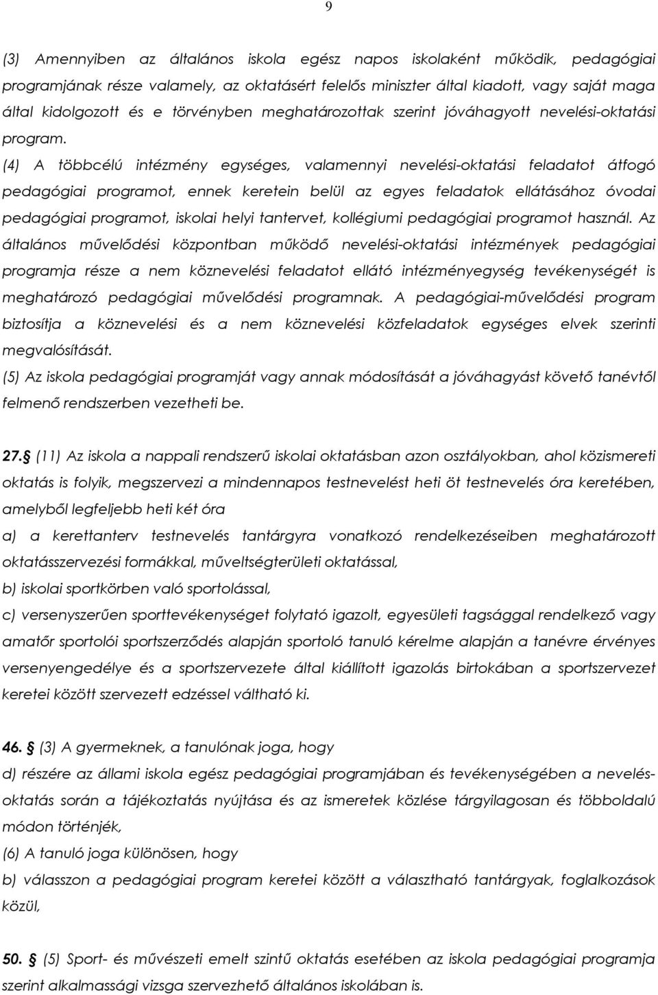 (4) A többcélú intézmény egységes, valamennyi nevelési-oktatási feladatot átfogó pedagógiai programot, ennek keretein belül az egyes feladatok ellátásához óvodai pedagógiai programot, iskolai helyi