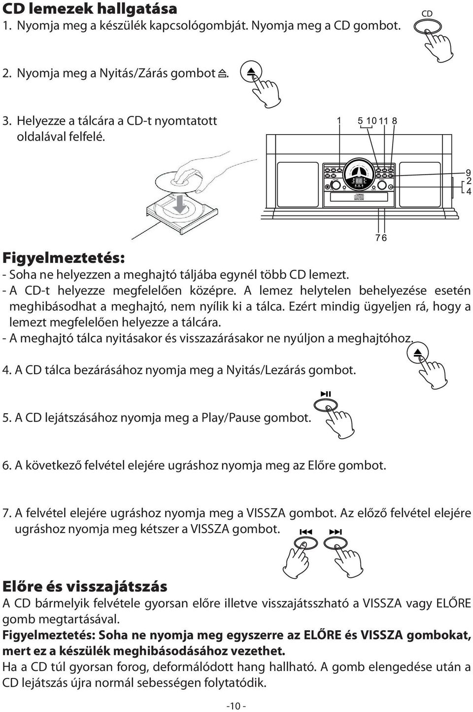 A lemez helytelen behelyezése esetén meghibásodhat a meghajtó, nem nyílik ki a tálca. Ezért mindig ügyeljen rá, hogy a lemezt megfelelően helyezze a tálcára.