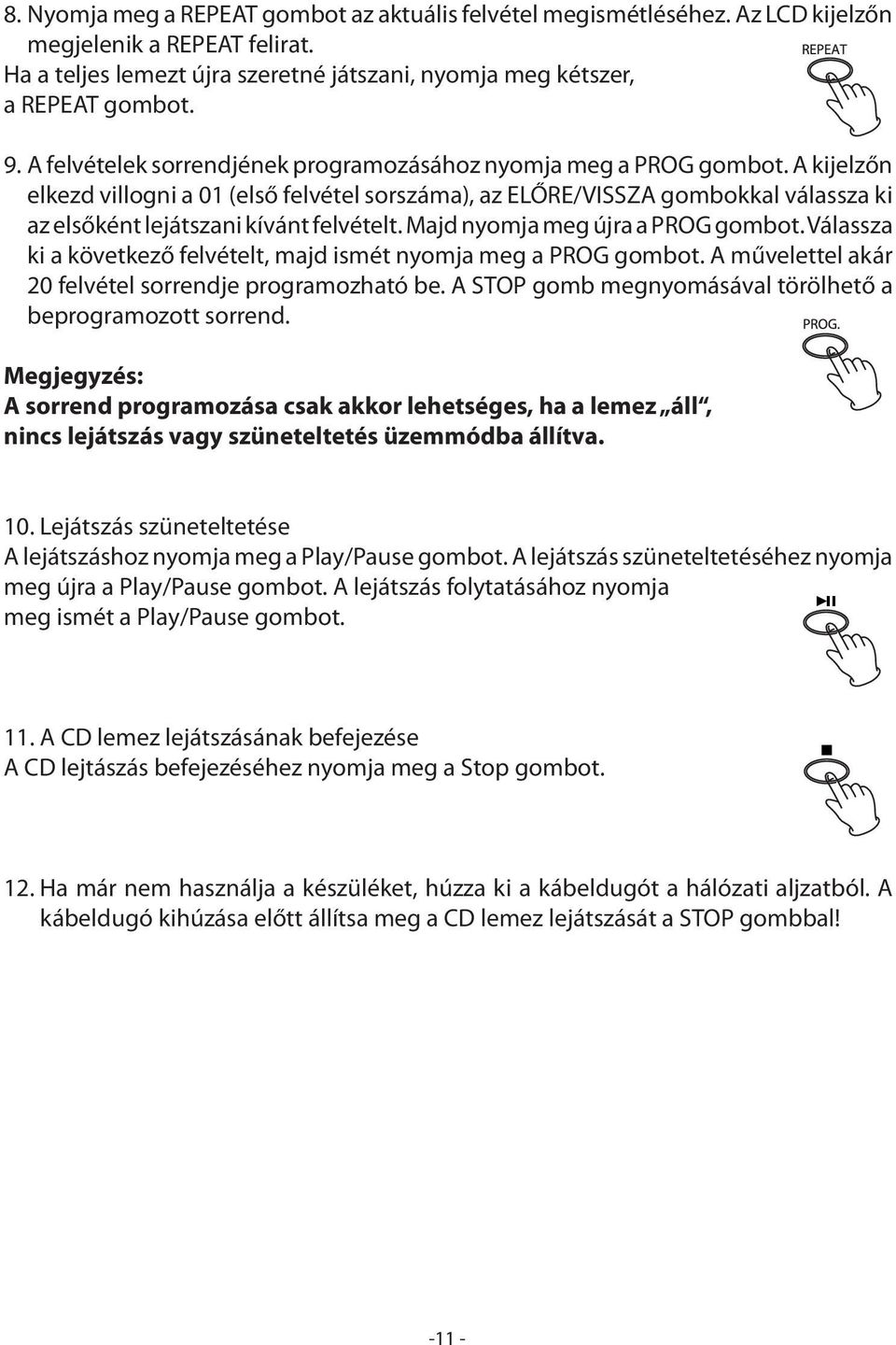 A kijelzőn elkezd villogni a 01 (első felvétel sorszáma), az ELŐRE/VISSZA gombokkal válassza ki az elsőként lejátszani kívánt felvételt. Majd nyomja meg újra a PROG gombot.