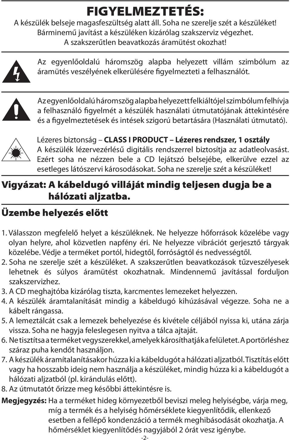 Az egyenlőoldalú háromszög alapba helyezett felkiáltójel szimbólum felhívja a felhasználó figyelmét a készülék használati útmutatójának áttekintésére és a figyelmeztetések és intések szigorú