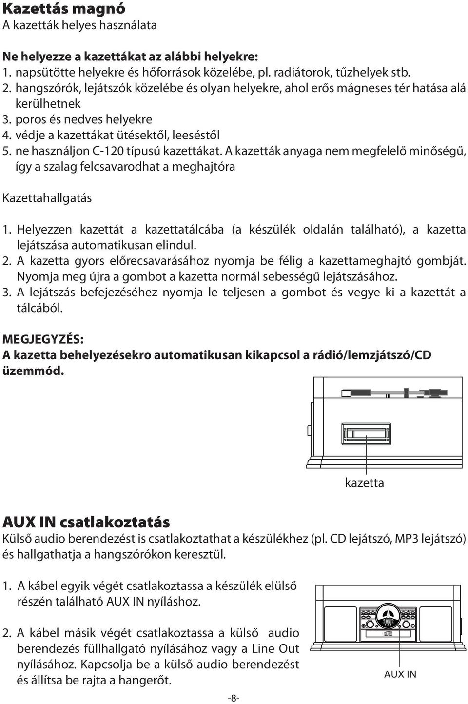 ne használjon C-120 típusú kazettákat. A kazetták anyaga nem megfelelő minőségű, így a szalag felcsavarodhat a meghajtóra Kazettahallgatás 1.