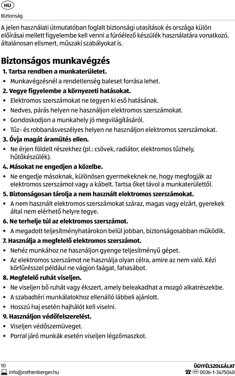 Elektromos szerszámokat ne tegyen ki eső hatásának. Nedves, párás helyen ne használjon elektromos szerszámokat. Gondoskodjon a munkahely jó megvilágításáról.