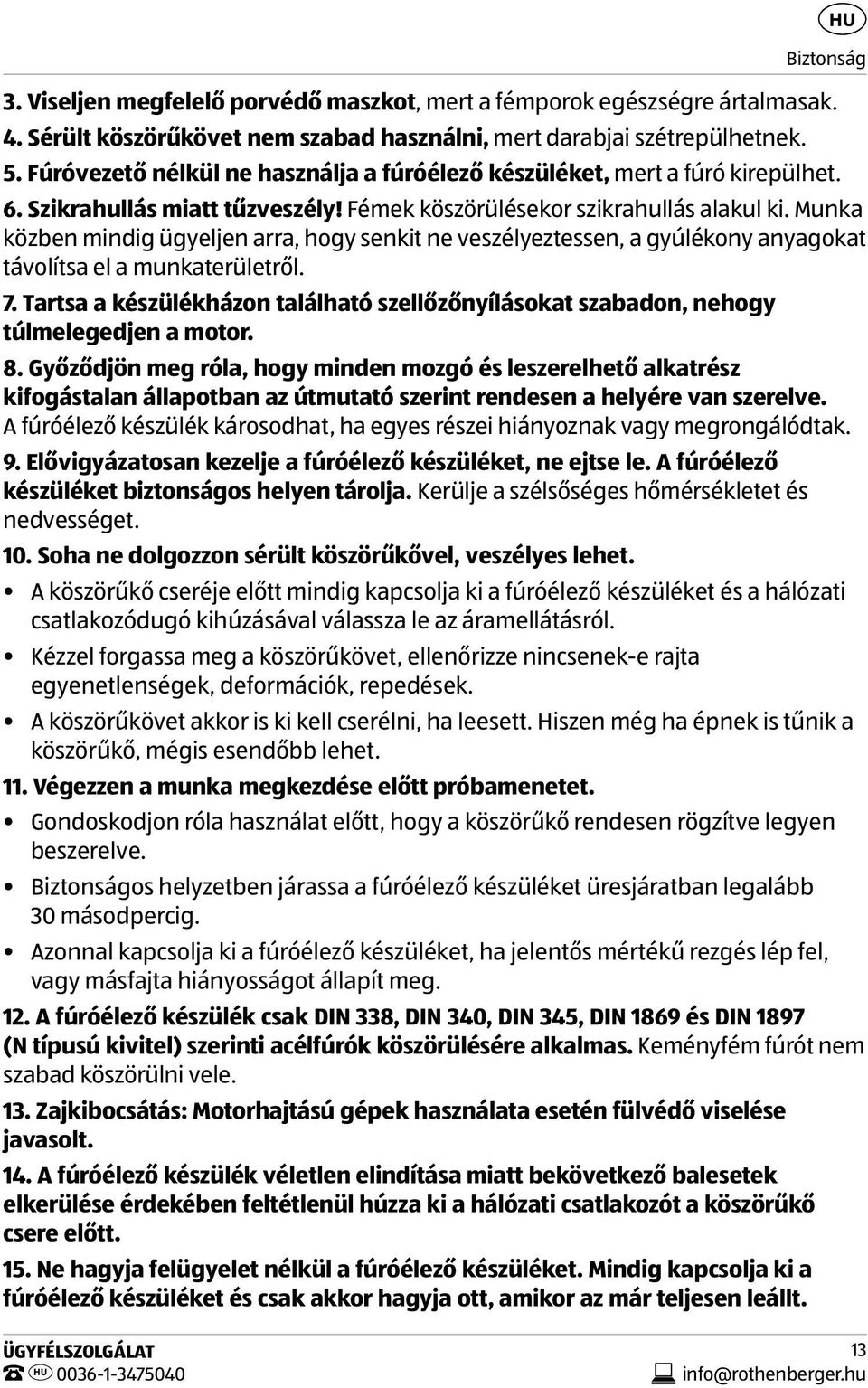 Munka közben mindig ügyeljen arra, hogy senkit ne veszélyeztessen, a gyúlékony anyagokat távolítsa el a munkaterületről. 7.