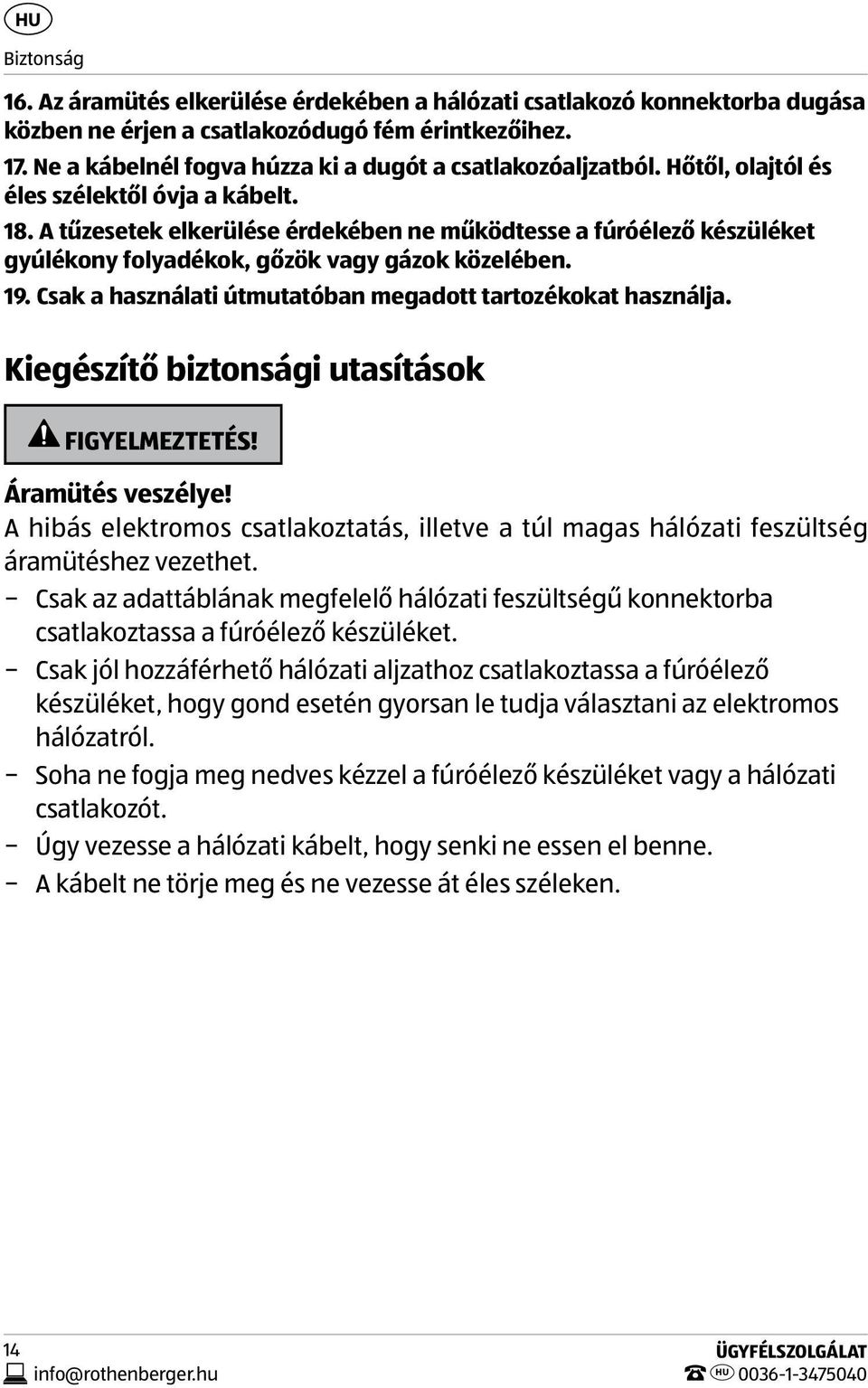 A tűzesetek elkerülése érdekében ne működtesse a fúróélező készüléket gyúlékony folyadékok, gőzök vagy gázok közelében. 19. Csak a használati útmutatóban megadott tartozékokat használja.