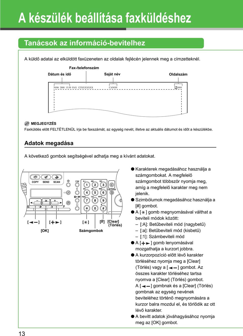 id t a készülékbe. Adatok megadása A következ gombok segítségével adhatja meg a kívánt adatokat. [ ] [OK] [ ] [ ] [#] Számgombok [Clear] (Törlés) Karakterek megadásához használja a számgombokat.