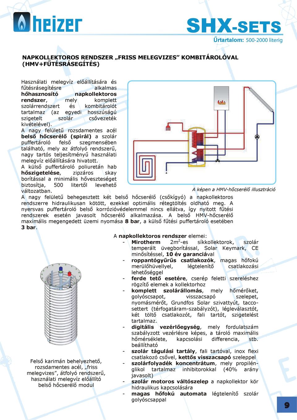 A nagy felületű rozsdamentes acél belső hőcserélő (spirál) a szolár puffertároló felső szegmensében található, mely az átfolyó rendszerű, nagy tartós teljesítményű használati melegvíz előállítására