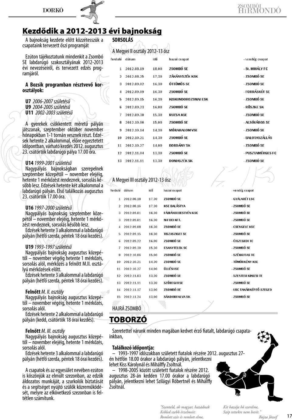 A Bozsik programban résztvevő korosztályok: U7 2006-2007 születésű U9 2004-2005 születésű U11 2002-2003 születésű A gyerekek csökkentett méretű pályán játszanak, szeptember október november